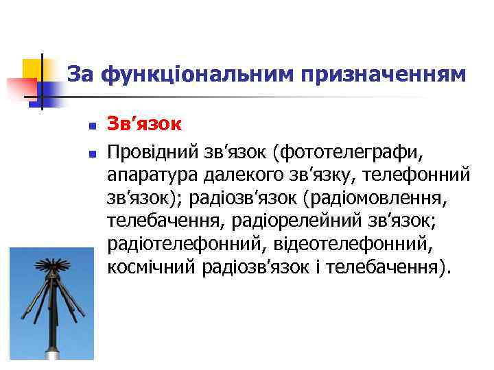 За функціональним призначенням n n Зв’язок Провідний зв’язок (фототелеграфи, апаратура далекого зв’язку, телефонний зв’язок);