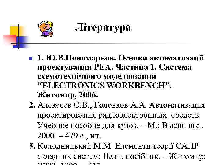 Література 1. Ю. В. Пономарьов. Основи автоматизації проектування РЕА. Частина 1. Система схемотехнічного моделювання