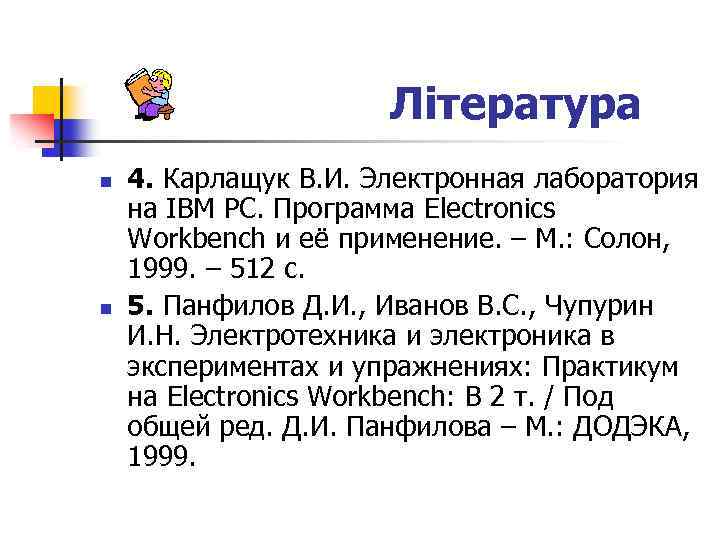 Література n n 4. Карлащук В. И. Электронная лаборатория на IBM PC. Программа Electronics