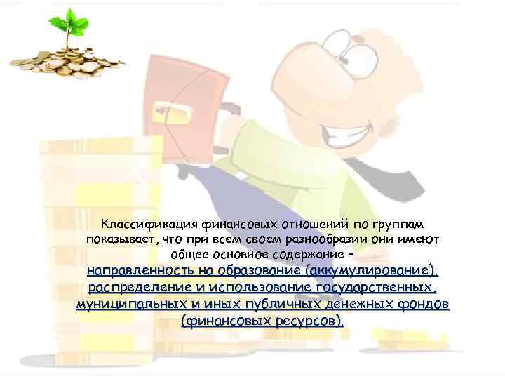 Классификация финансовых отношений по группам показывает, что при всем своем разнообразии они имеют общее