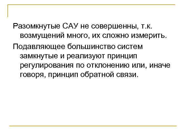 Разомкнутые САУ не совершенны, т. к. возмущений много, их сложно измерить. Подавляющее большинство систем