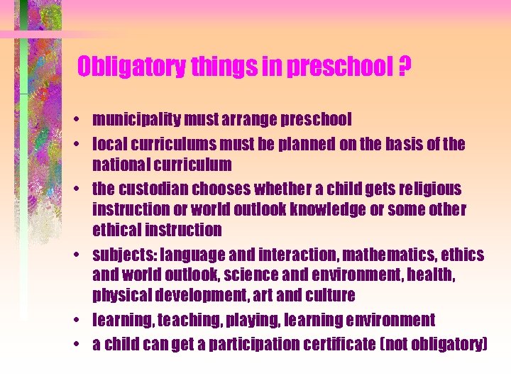 Obligatory things in preschool ? • municipality must arrange preschool • local curriculums must