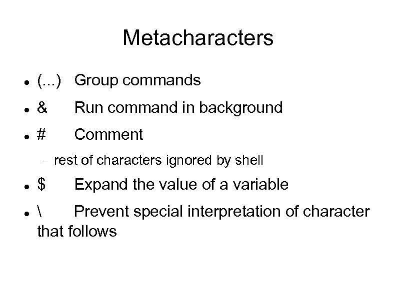 Metacharacters (. . . ) Group commands & Run command in background # Comment