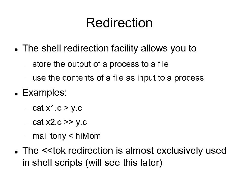 Redirection The shell redirection facility allows you to store the output of a process