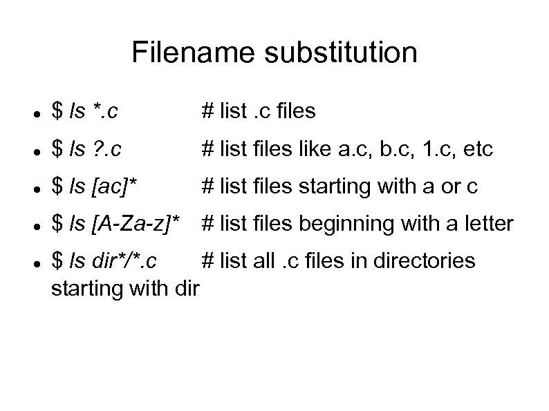 Filename substitution $ ls *. c # list. c files $ ls ? .