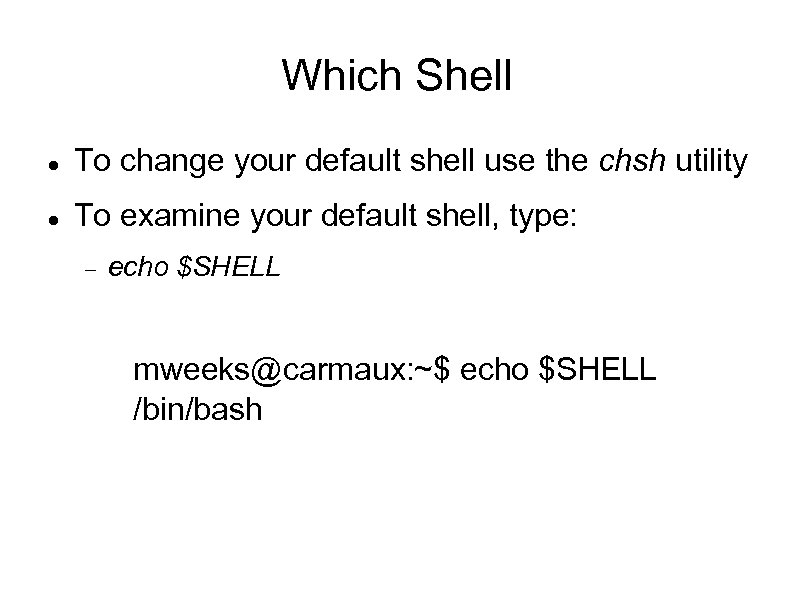 Which Shell To change your default shell use the chsh utility To examine your