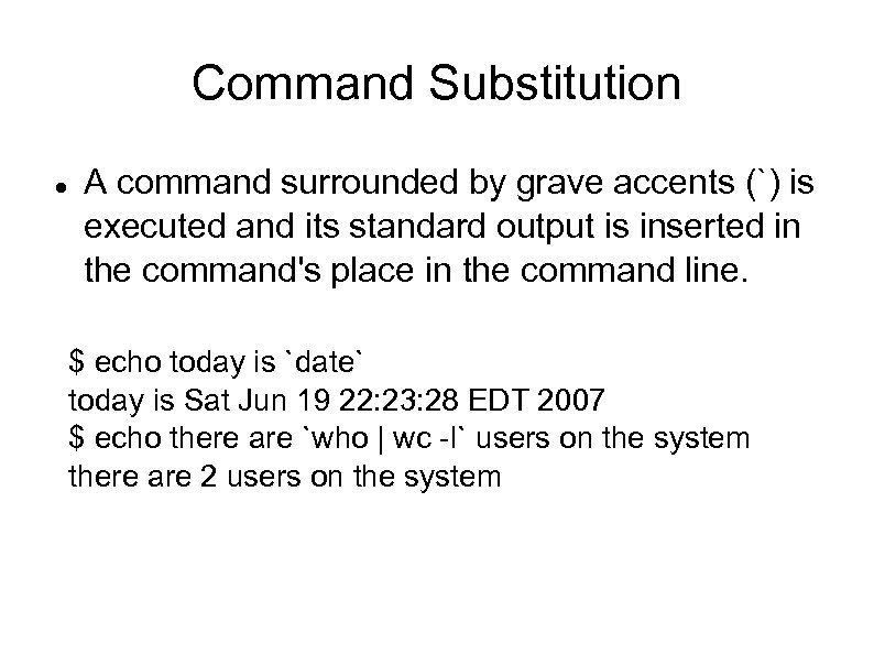 Command Substitution A command surrounded by grave accents (`) is executed and its standard