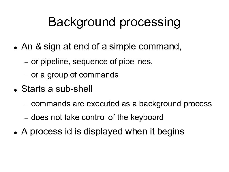 Background processing An & sign at end of a simple command, or pipeline, sequence