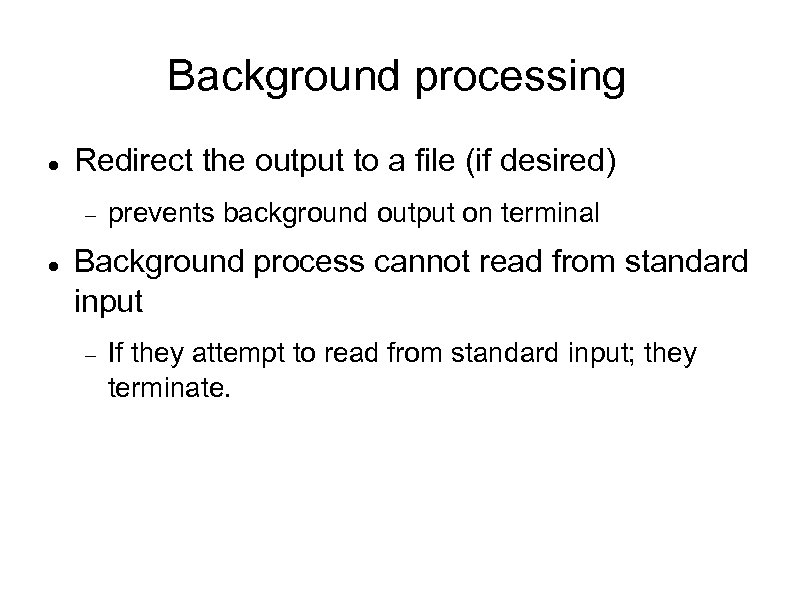 Background processing Redirect the output to a file (if desired) prevents background output on