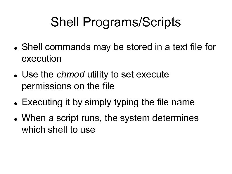 Shell Programs/Scripts Shell commands may be stored in a text file for execution Use