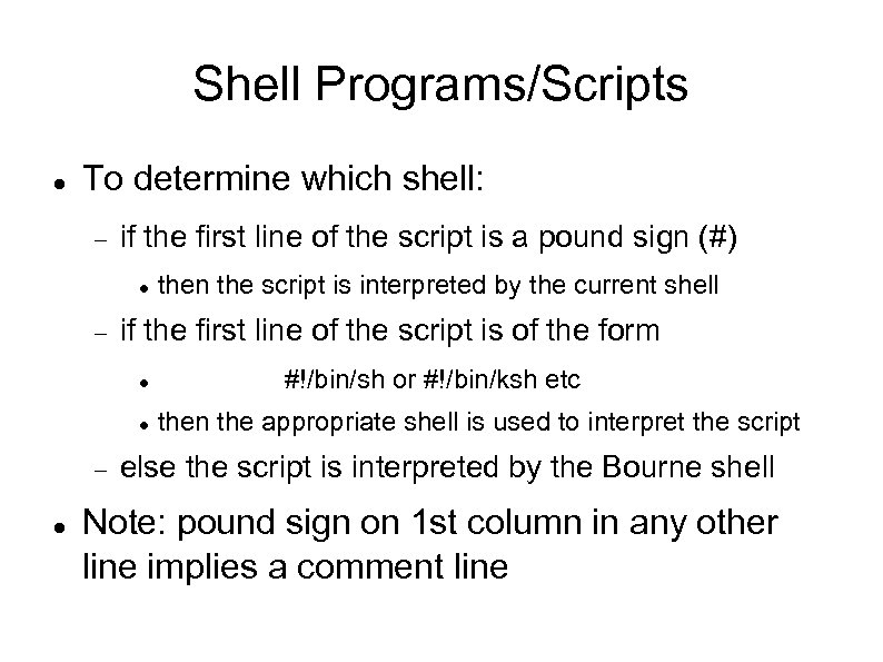 Shell Programs/Scripts To determine which shell: if the first line of the script is