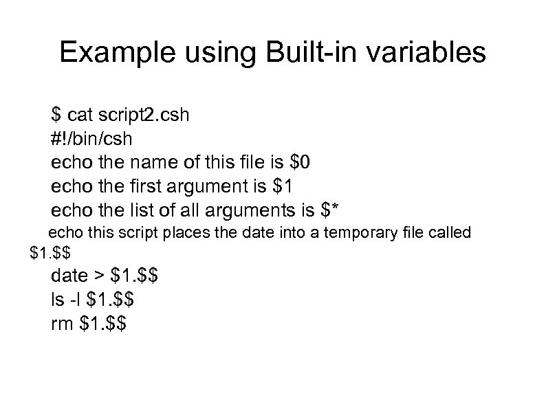 Example using Built-in variables $ cat script 2. csh #!/bin/csh echo the name of