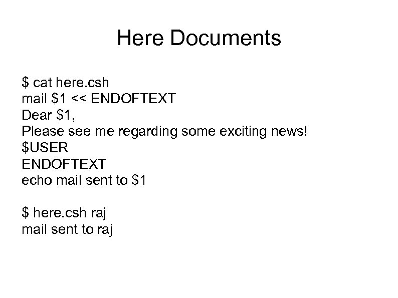 Here Documents $ cat here. csh mail $1 << ENDOFTEXT Dear $1, Please see