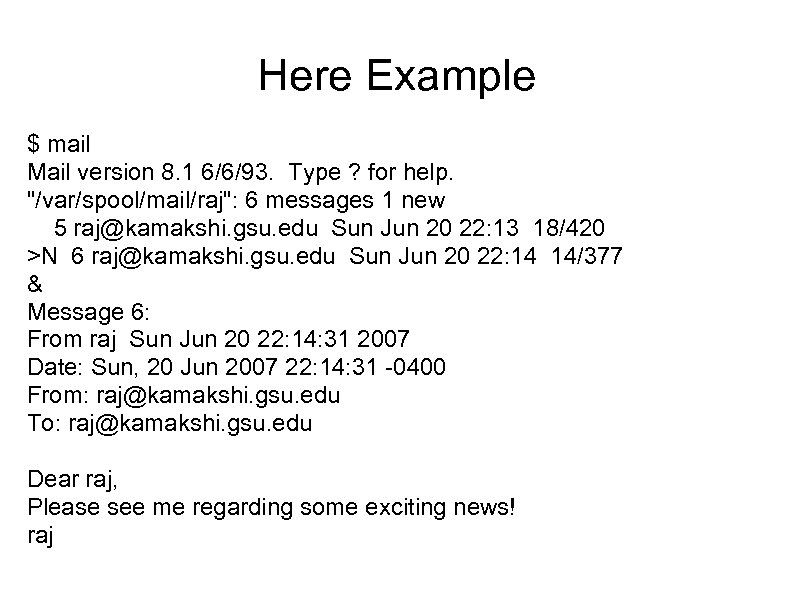 Here Example $ mail Mail version 8. 1 6/6/93. Type ? for help. "/var/spool/mail/raj":