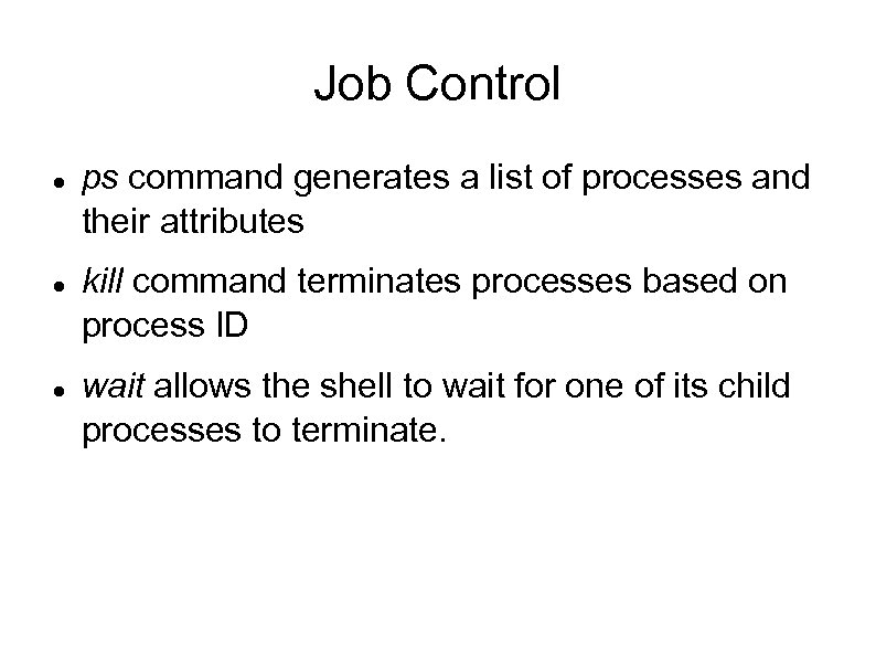 Job Control ps command generates a list of processes and their attributes kill command