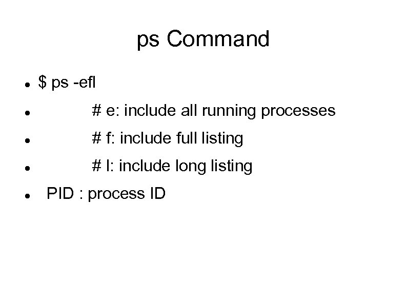 ps Command $ ps -efl # e: include all running processes # f: include