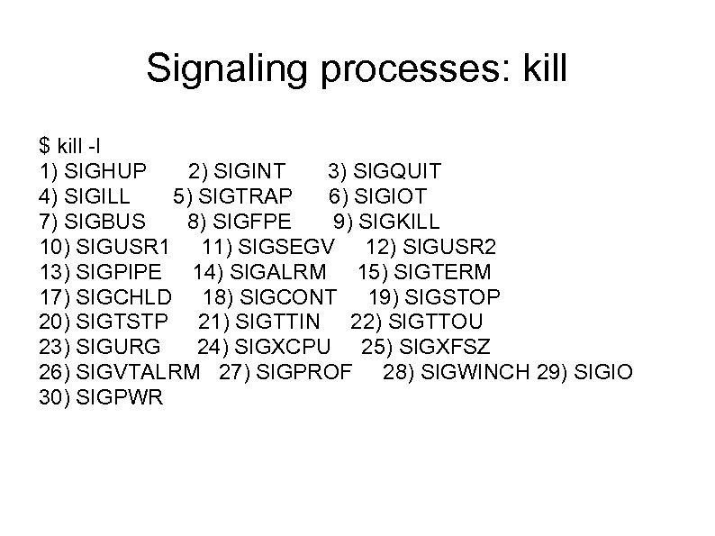 Signaling processes: kill $ kill -l 1) SIGHUP 2) SIGINT 3) SIGQUIT 4) SIGILL