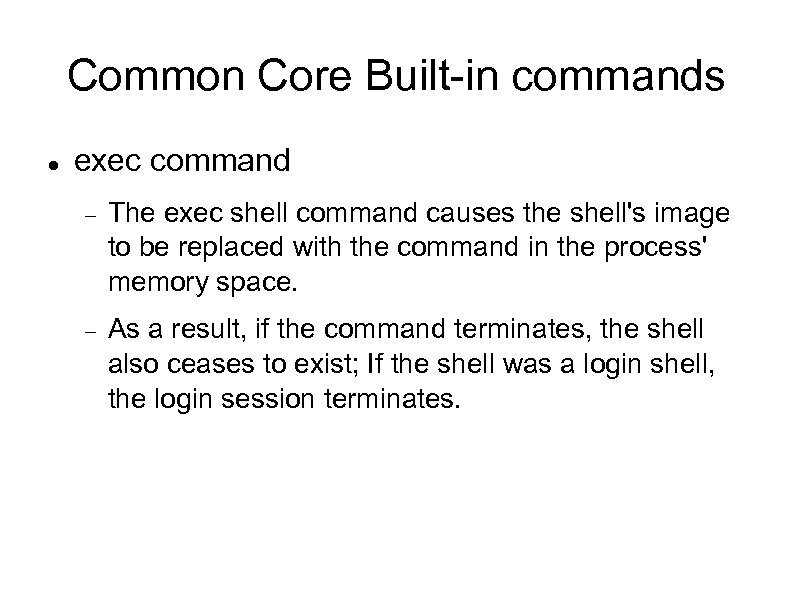 Common Core Built-in commands exec command The exec shell command causes the shell's image