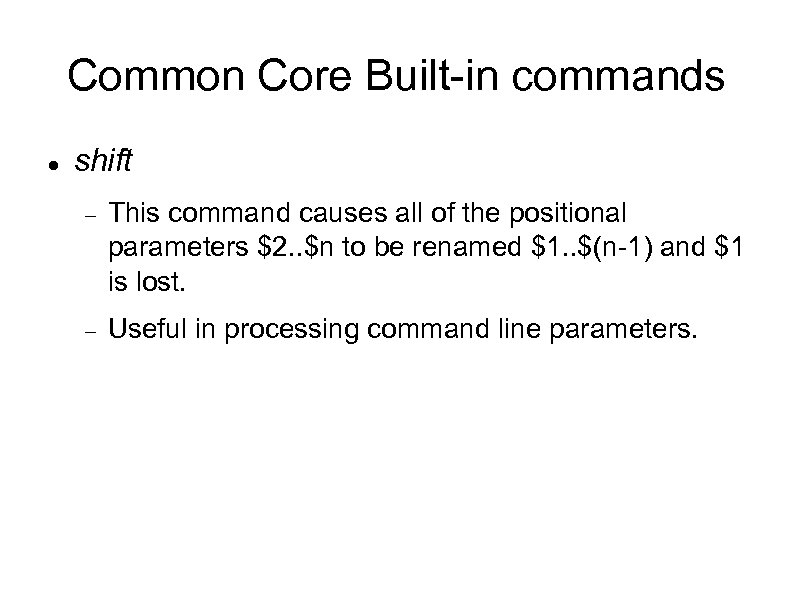 Common Core Built-in commands shift This command causes all of the positional parameters $2.