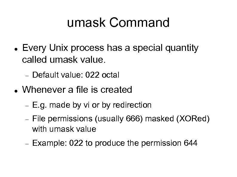 umask Command Every Unix process has a special quantity called umask value. Default value: