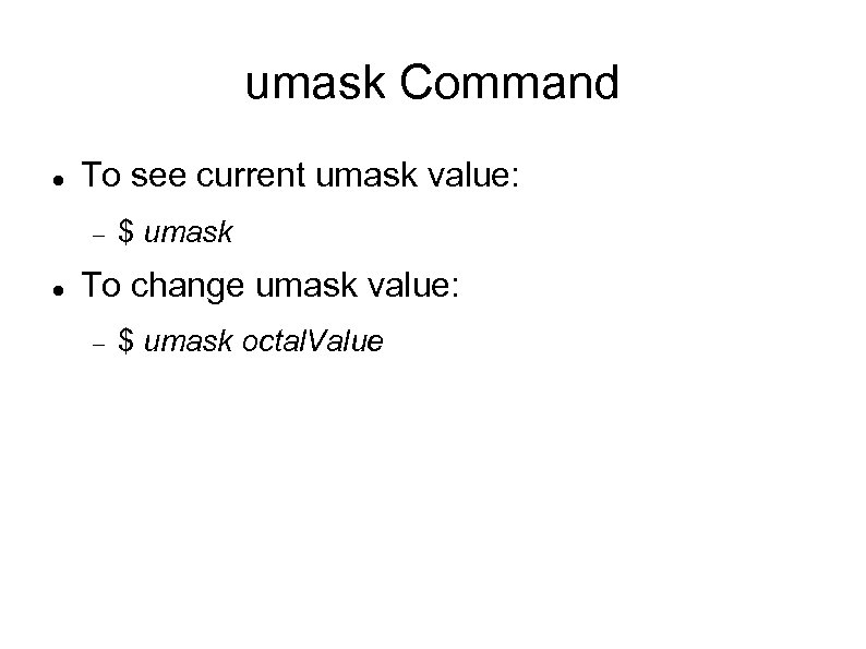 umask Command To see current umask value: $ umask To change umask value: $