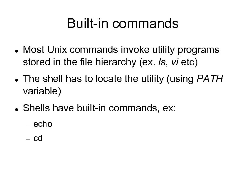 Built-in commands Most Unix commands invoke utility programs stored in the file hierarchy (ex.