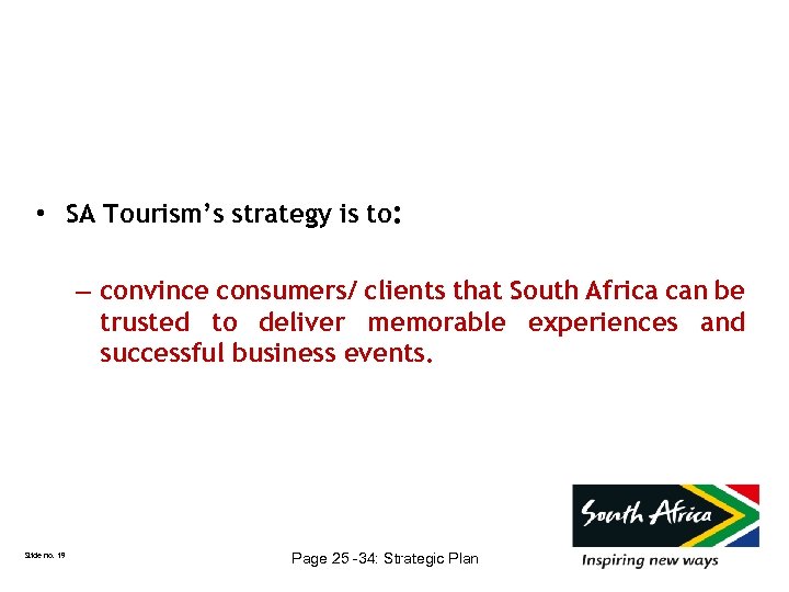  • SA Tourism’s strategy is to: – convince consumers/ clients that South Africa