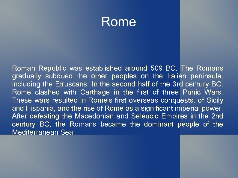 Rome Roman Republic was established around 509 BC. The Romans gradually subdued the other