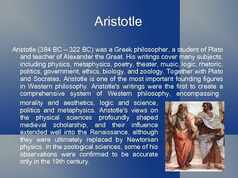 Aristotle (384 BC – 322 BC) was a Greek philosopher, a student of Plato