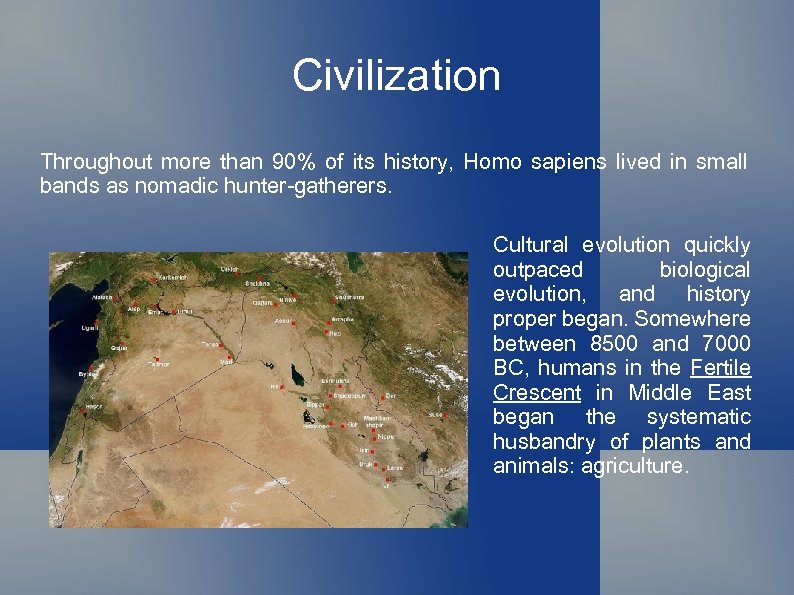 Civilization Throughout more than 90% of its history, Homo sapiens lived in small bands