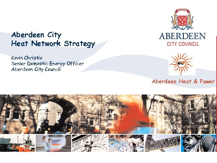 Aberdeen City Heat Network Strategy Kevin Christie Senior Domestic Energy Officer Aberdeen City Council