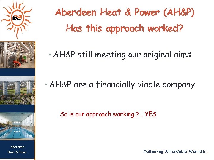 Aberdeen Heat & Power (AH&P) Has this approach worked? • AH&P still meeting our