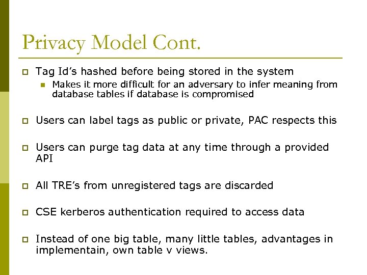 Privacy Model Cont. p Tag Id’s hashed before being stored in the system n