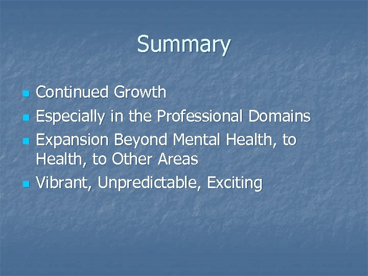 Summary n n Continued Growth Especially in the Professional Domains Expansion Beyond Mental Health,