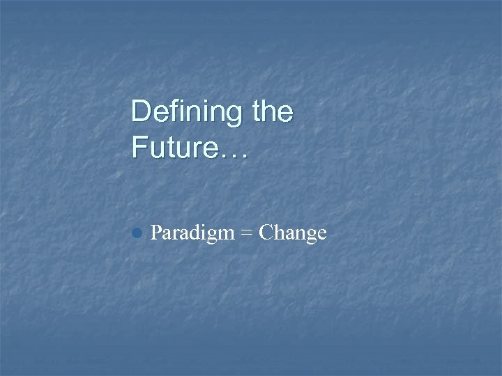 Defining the Future… l Paradigm = Change 