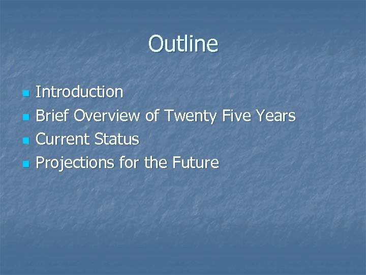 Outline n n Introduction Brief Overview of Twenty Five Years Current Status Projections for