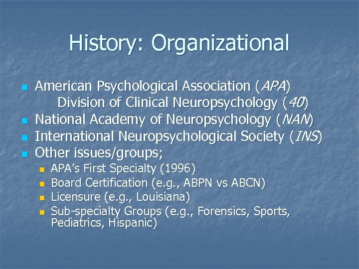 History: Organizational n n American Psychological Association (APA) Division of Clinical Neuropsychology (40) National