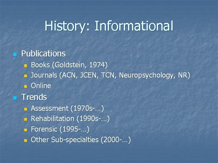 History: Informational n Publications n n Books (Goldstein, 1974) Journals (ACN, JCEN, TCN, Neuropsychology,