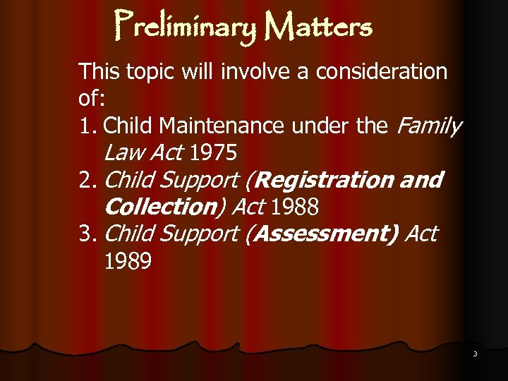 Preliminary Matters This topic will involve a consideration of: 1. Child Maintenance under the