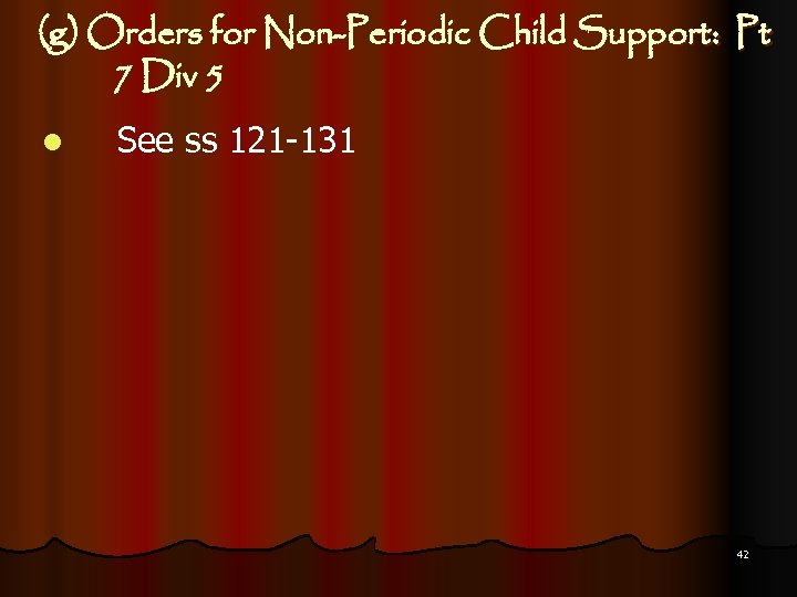 (g) Orders for Non-Periodic Child Support: Pt 7 Div 5 l See ss 121