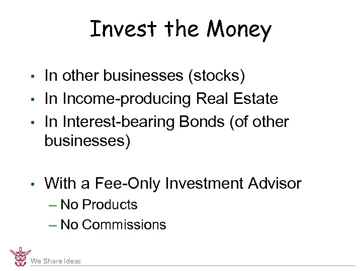 Invest the Money • • In other businesses (stocks) In Income-producing Real Estate In