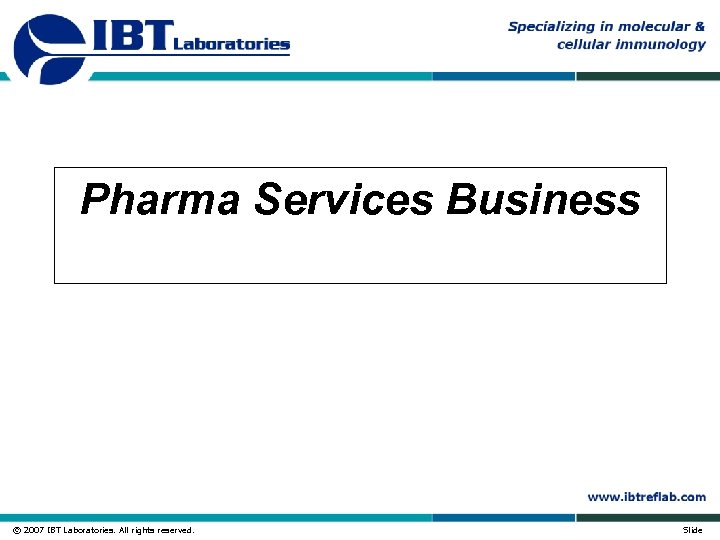 Pharma Services Business © 2007 IBT Laboratories. All rights reserved. Slide 