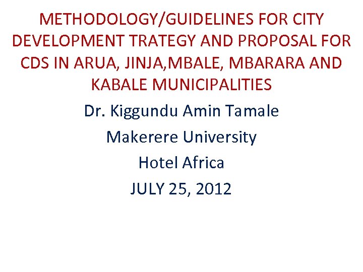 METHODOLOGY/GUIDELINES FOR CITY DEVELOPMENT TRATEGY AND PROPOSAL FOR CDS IN ARUA, JINJA, MBALE, MBARARA