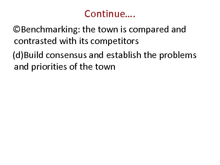 Continue…. ©Benchmarking: the town is compared and contrasted with its competitors (d)Build consensus and