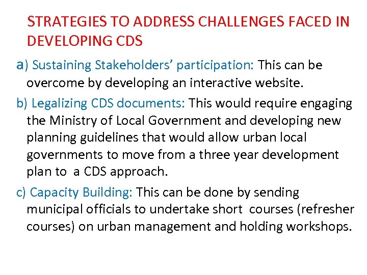 STRATEGIES TO ADDRESS CHALLENGES FACED IN DEVELOPING CDS a) Sustaining Stakeholders’ participation: This can