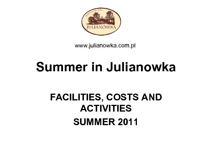 www. julianowka. com. pl Summer in Julianowka FACILITIES, COSTS AND ACTIVITIES SUMMER 2011 