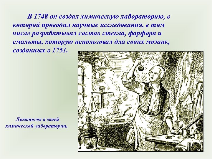 В 1748 он создал химическую лабораторию, в которой проводил научные исследования, в том числе