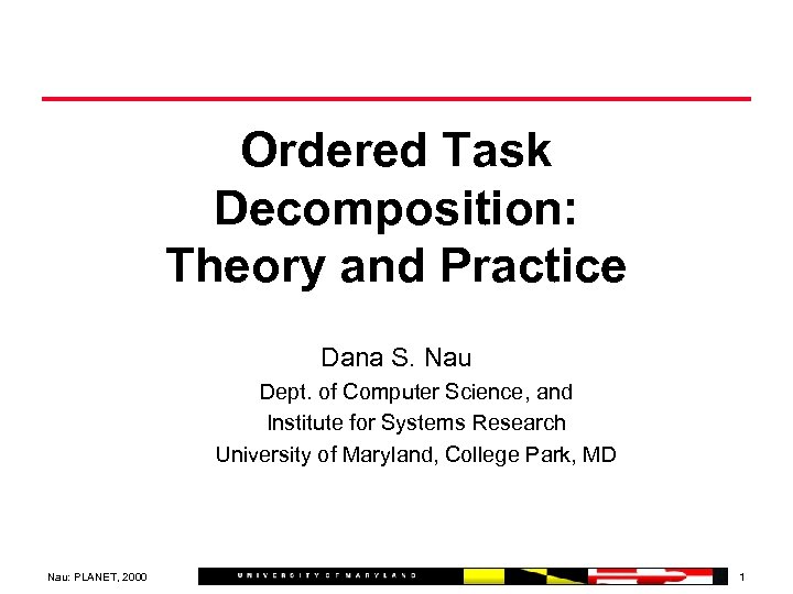 Ordered Task Decomposition: Theory and Practice Dana S. Nau Dept. of Computer Science, and