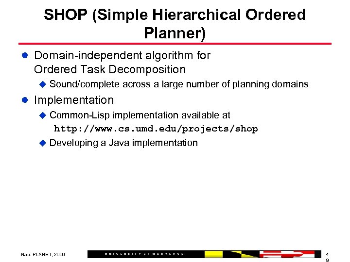 SHOP (Simple Hierarchical Ordered Planner) l Domain-independent algorithm for Ordered Task Decomposition u Sound/complete