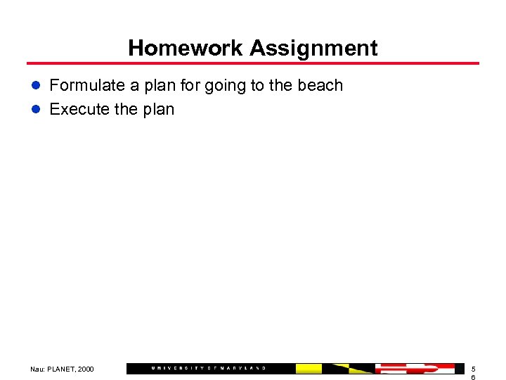 Homework Assignment l Formulate a plan for going to the beach l Execute the